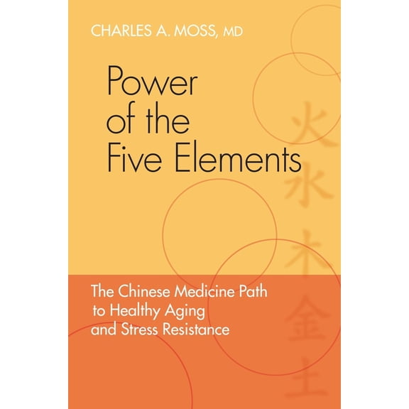 Power of the Five Elements: The Chinese Medicine Path to Healthy Aging and Stress Resistance, (Paperback)