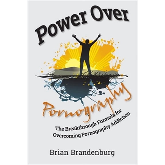 Power Over Pornography: The Breakthrough Formula for Overcoming Pornography Addiction (Paperback)