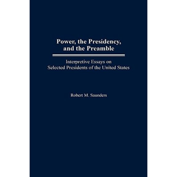 Pre-Owned Power, the Presidency, and the Preamble: Interpretive Essays on Selected Presidents of the (Paperback) by Robert M Saunders