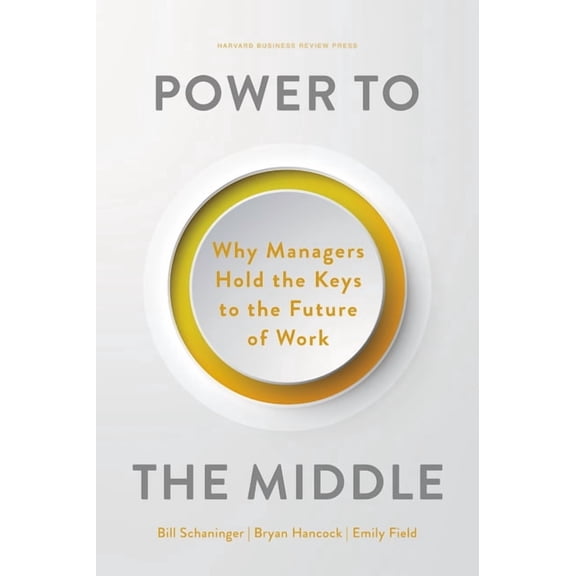Power to the Middle: Why Managers Hold the Keys to the Future of Work, (Hardcover)