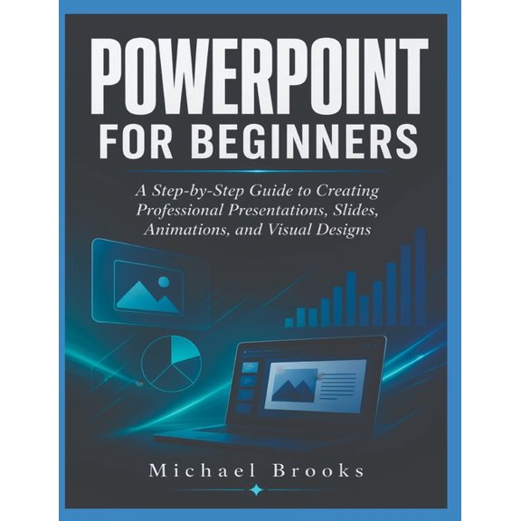 PowerPoint for Beginners: A Step-by-Step Guide to Creating Professional Presentations, Slides, Animations, and Visual De, (Paperback)