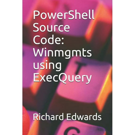 PowerShell Source Code : Winmgmts using ExecQuery (Paperback)