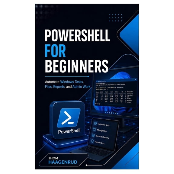 PowerShell for Beginners: Automate Windows Tasks, Files, Reports, and Admin Work, (Paperback)