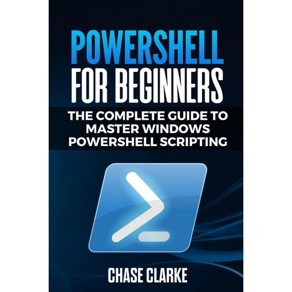 PowerShell for Beginners: The Complete Guide to Master Windows PowerShell Scripting (Paperback)