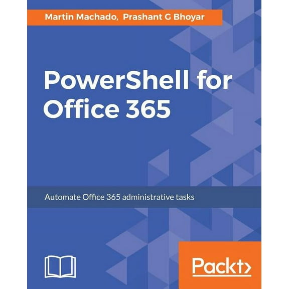 PowerShell for Office 365: Automate Office 365 administrative tasks, (Paperback)
