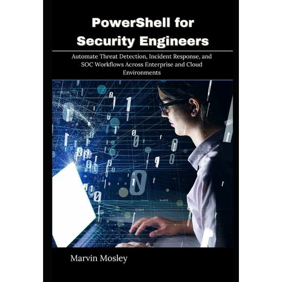 PowerShell for Security Engineers: Automate Threat Detection, Incident Response, and SOC Workflows Across Enterprise and, (Paperback)