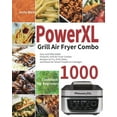PowerXL Grill Air Fryer Combo Cookbook for Beginners 1000Day Easy and Affordable PowerXL Grill