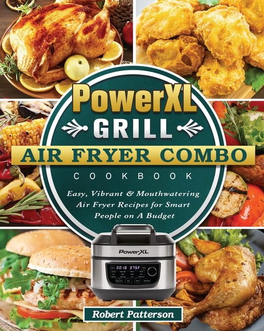 PowerXL Grill Air Fryer Combo Cookbook Easy, Vibrant & Mouthwatering