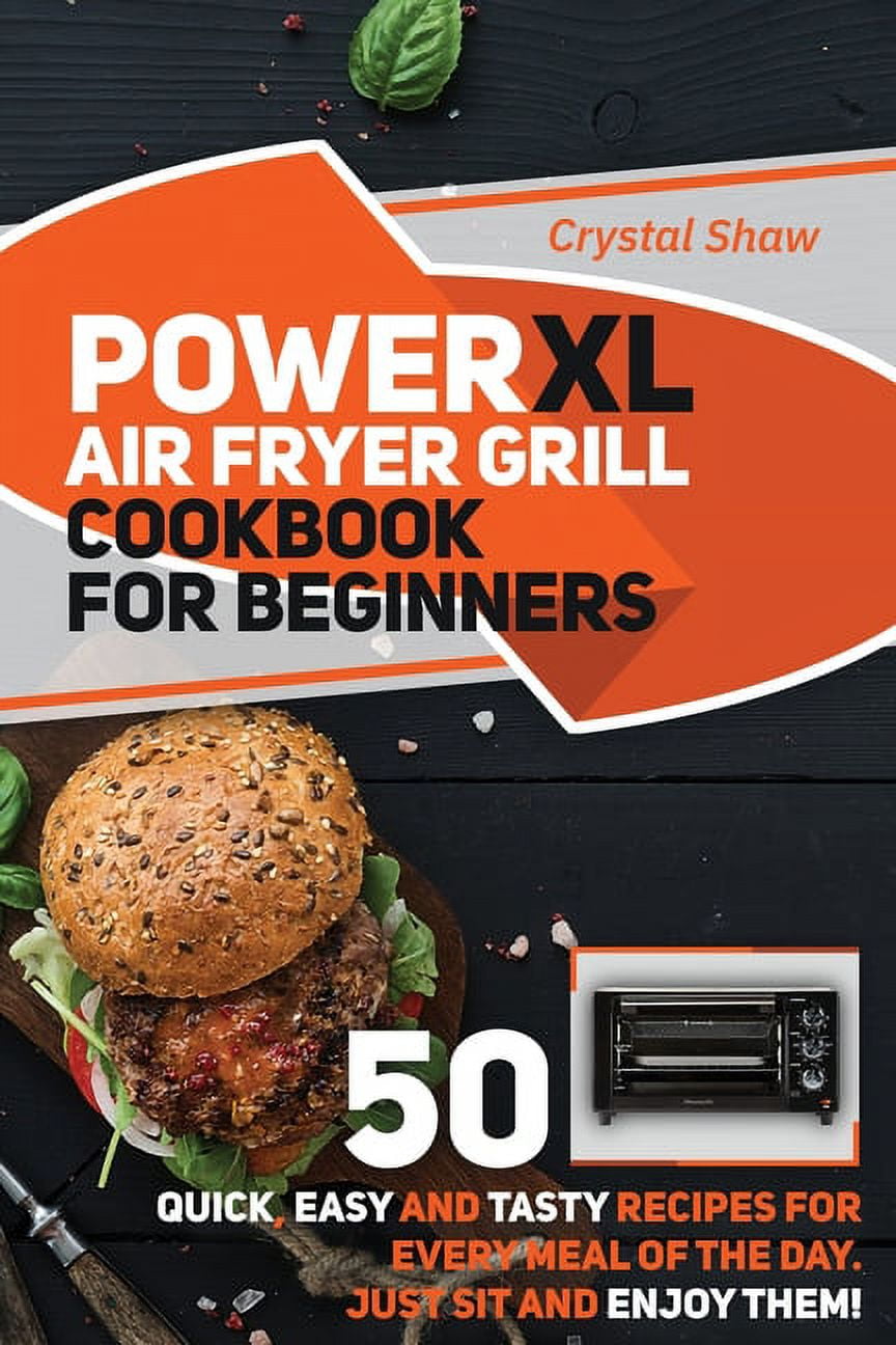 PowerXl Air Fryer Grill Cookbook for Beginners 50 Quick, Easy and