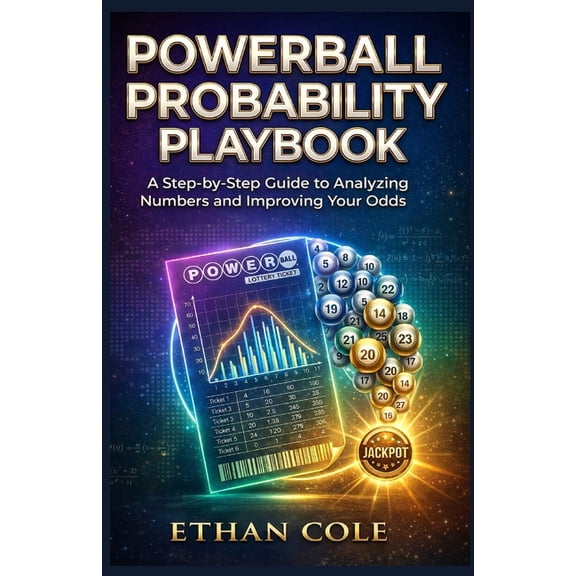 Powerball Probability Playbook: A Step-by-Step Guide to Analyzing Numbers and Improving Your Odds, (Paperback)