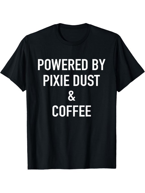 Powered By Pixie Dust And Coffee T-Shirt men and women can wear, black, white, gifts