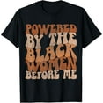 thumbnail image 1 of Powered By The Black Women Before Me Black History Month T-Shirt, 1 of 5