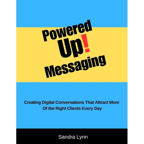 Powered Up! Messaging and Marketing: Creating Digital Conversations That Attract More Of the Right Clients Every Day, (Paperback)