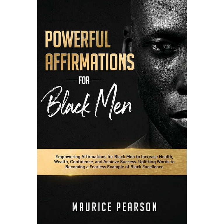 Powerful Affirmations for Black Men : Empowering Affirmations for Black Men  to Increase Health, Wealth, Confidence, and Achieve Success. Uplifting