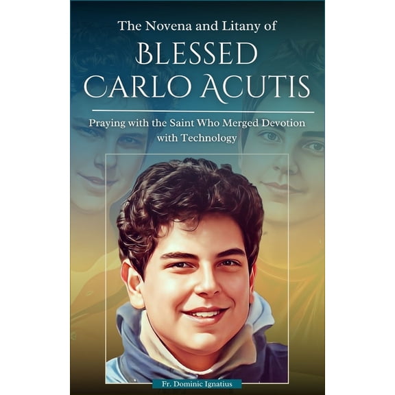 Powerful Catholic Novena Collection for The Novena and Litany of Blessed Carlo Acutis: Praying with the Saint Who Merged Devotion with Technology, (Paperback)