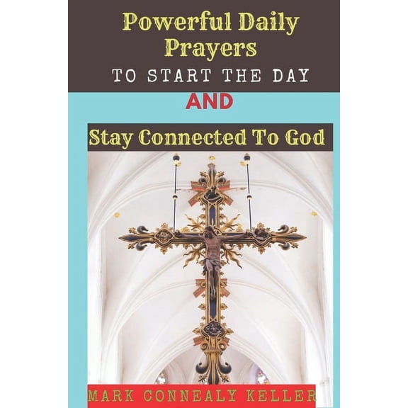 Powerful Daily Prayers to Start the Day and Stay Connected to God: Say these prayers every morning and receive Gods PROTECTION, BLESSINGS, LOVE SPIRITUALITY and GUIDANCE in your daily activities (Pape
