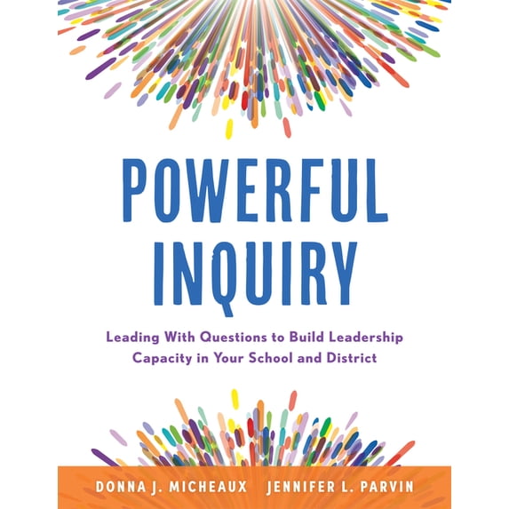 Powerful Inquiry: Leading with Questions to Build Leadership Capacity in Your School and District (Create a Culture That, (Paperback)