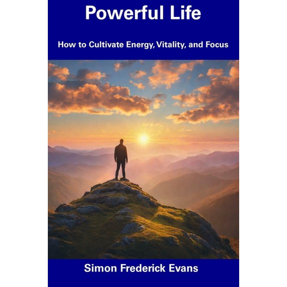Powerful Life: How to Cultivate Energy, Vitality, and Focus