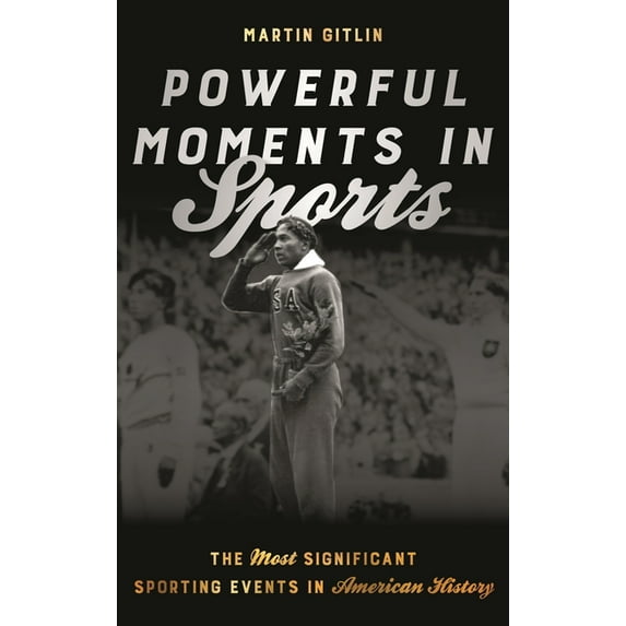 Powerful Moments in Sports: The Most Significant Sporting Events in American History, (Hardcover)