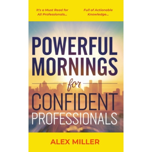 Powerful Mornings for Confident Professionals: Essential Steps to Build a Morning Routine That Fuels Your Success and Bo, (Paperback)