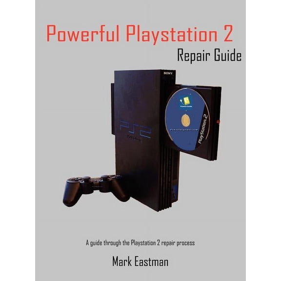 Powerful PlayStation 2 Repair Guide: A Guide Through the PlayStation 2 Repair Process (Paperback)