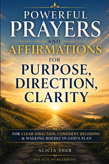 Powerful Prayers and Affirmations Powerful Prayers and Affirmations for Purpose, Direction & Clarity: For Clear Direction, Confident Decisions & Walking B, Book 5, (Paperback)
