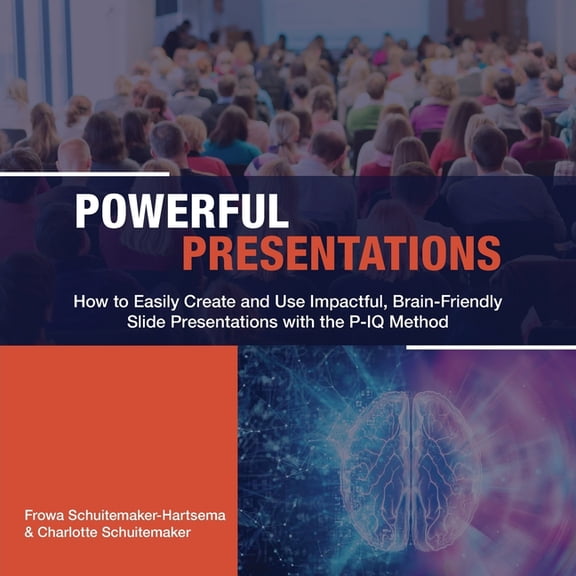 Powerful Presentations: How to Easily Create and Use Impactful, Brain-Friendly Slide Presentations with the P-IQ Method, (Paperback)