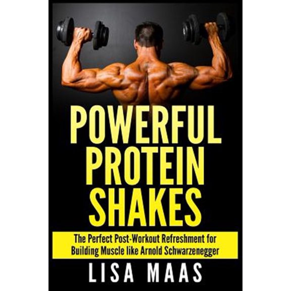 Powerful Protein Shakes : The Perfect Post-workout Refreshment for Building Muscle Like Arnold Schwarzenegger