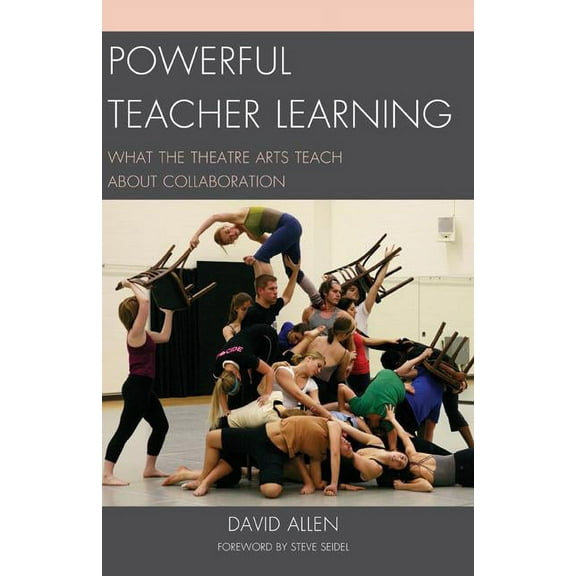 Powerful Teacher Learning: What the Theatre Arts Teach about Collaboration, (Paperback)