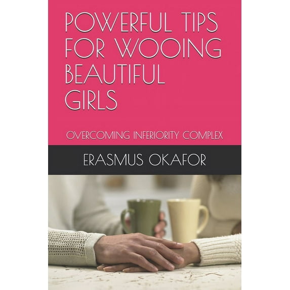 Powerful Tips for Wooing Beautiful Girls: Overcoming Inferiority Complex (Paperback)