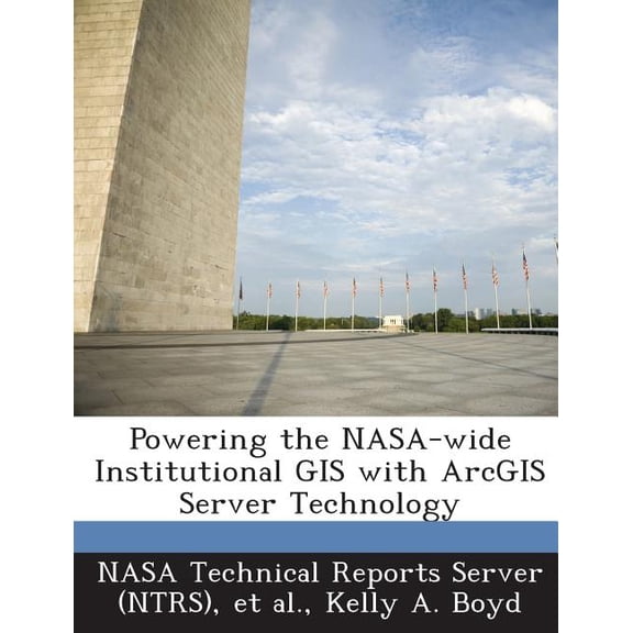 Powering the NASA-wide Institutional GIS with ArcGIS Server Technology (Paperback)