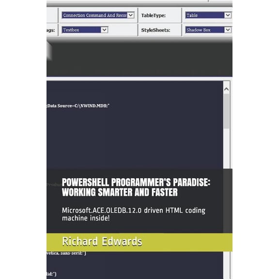Powershell Programmer's Paradise: Working Smarter and Faster: Microsoft.Ace.Oledb.12.0 Driven HTML Coding Machine Inside, (Paperback)