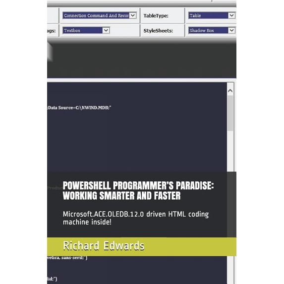 Powershell Programmer's Paradise: Working Smarter and Faster: Microsoft.Ace.Oledb.12.0 Driven HTML Coding Machine Inside, (Paperback)