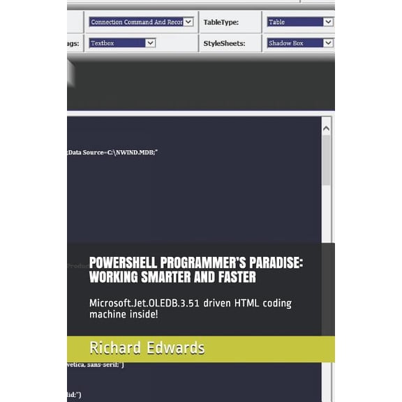 Powershell Programmer's Paradise: Working Smarter and Faster: Microsoft.Jet.Oledb.3.51 Driven HTML Coding Machine Inside, (Paperback)