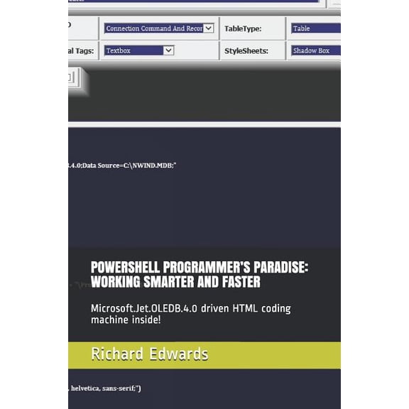 Powershell Programmer's Paradise: Working Smarter and Faster: Microsoft.Jet.Oledb.4.0 Driven HTML Coding Machine Inside!, (Paperback)