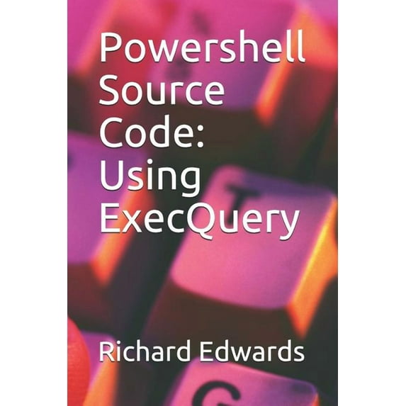 Powershell Source Code : Using ExecQuery (Paperback)