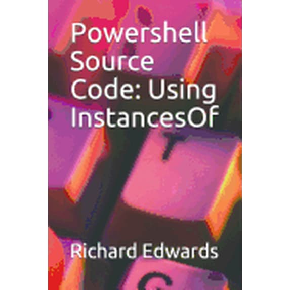 Powershell Source Code: Using InstancesOf (Paperback)