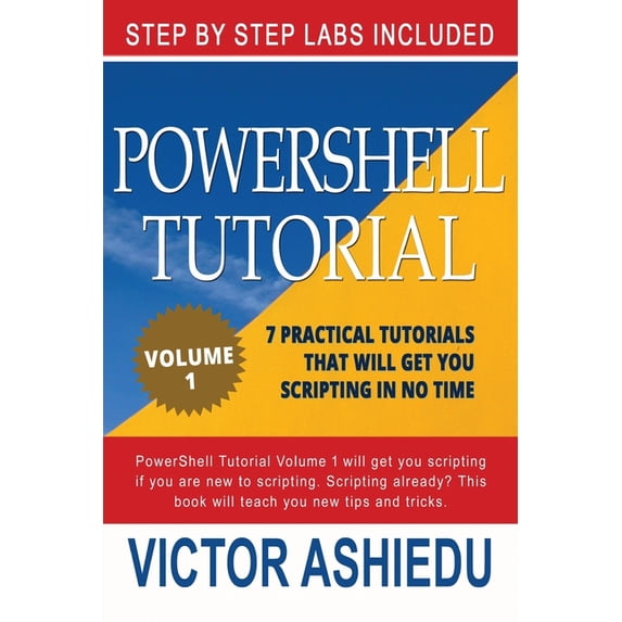 Powershell Tutorial Volume 1: 7 Practical Tutorials That Will Get You Scripting In No Time, (Paperback)