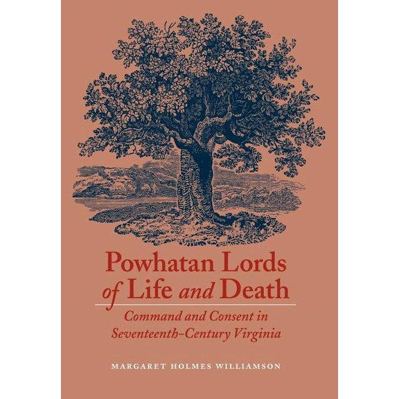 Powhatan Lords of Life and Death: Command and Consent in Seventeenth-Century Virginia, (Hardcover)
