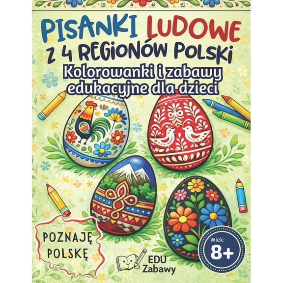 Poznaj Polsk: Pisanki Ludowe - Kolorowanki i Zabawy Edukacyjne dla Dzieci 8-12 lat: Odkryj Tradycyjne Wzory , (Paperback)