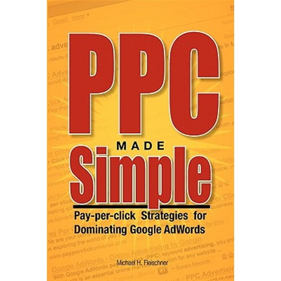 PPC Made Simple: Pay Per Click Strategies For Dominating Google Adwords (Paperback)