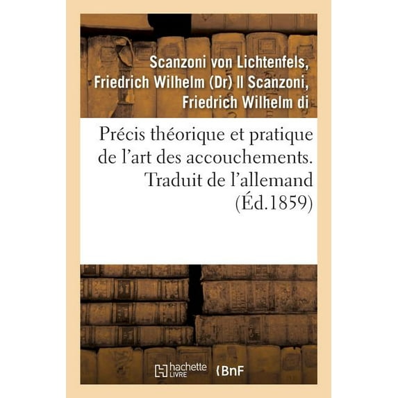 Precis Theorique Et Pratique de l'Art Des Accouchements. Traduit de l'Allemand (Paperback) by Friedrich Wilhelm Scanzoni Von Lichtenfels