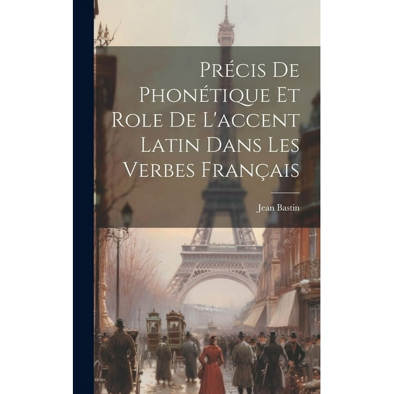 Précis de Phonétique et role de l'accent latin dans les verbes français (Hardcover)