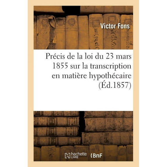 Précis de la Loi Du 23 Mars 1855 Sur La Transcription En Matière Hypothécaire (Paperback)