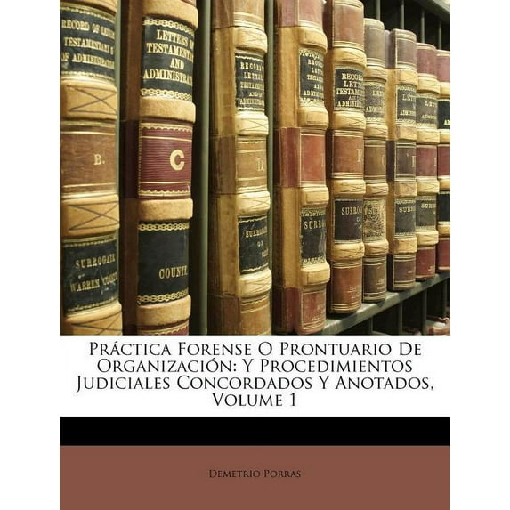 Práctica Forense O Prontuario De Organización : Y Procedimientos Judiciales Concordados Y Anotados, Volume 1 (Paperback)