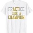 thumbnail image 1 of PrACTice Like A Champion T-Shirt-Gold Silver T-Shirt, 1 of 2
