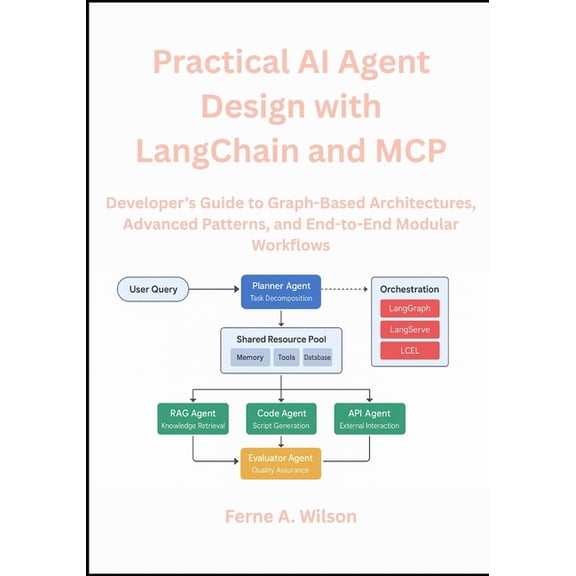 Practical AI Agent Design with LangChain and MCP: Developer's Guide to Graph-Based Architectures, Advanced Patterns, and, (Paperback)