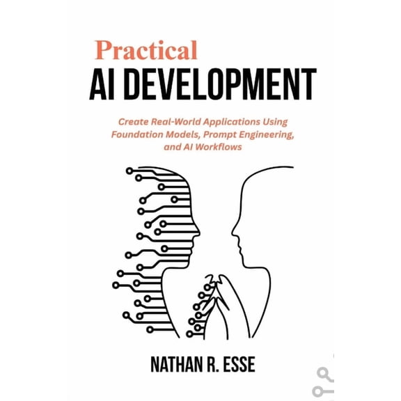 Practical AI Development: Create Real-World Applications Using Foundation Models, Prompt Engineering, and AI Workflows, (Paperback)