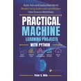 thumbnail image 1 of The Practical AI & Machine Learning Practical Machine Learning Projects with Python: Build, Train, and Deploy Real-World Models Using Scikit-Learn and Moder, Book 3, (Paperback), 1 of 1
