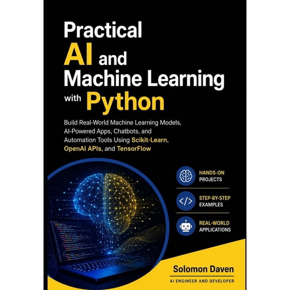Practical AI and Machine Learning with Python: Build Real-World Machine Learning Models, AI-Powered Apps, Chatbots, and , (Paperback)